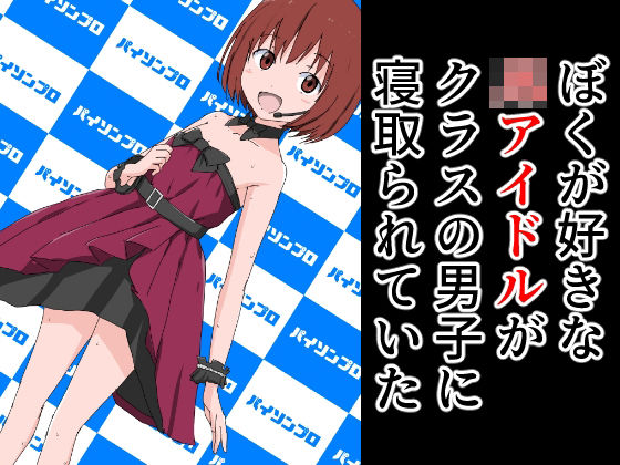 【新着同人誌】ぼくが好きな○○アイドルがクラスの男子に寝取られていたのトップ画像