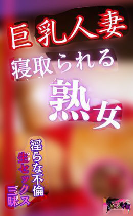 【新着同人誌】巨乳人妻寝取られる熟女 〜淫らな不倫生セックス三昧ver〜のトップ画像