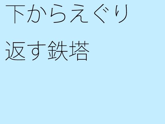 【新着同人誌】【無料】下からえぐり返す鉄塔のトップ画像