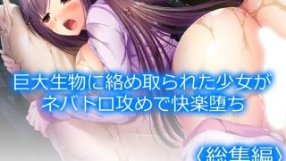 【新着同人誌】巨大生物に絡め取られた少女がネバトロ攻めで快楽堕ち  ＜総集編＞のトップ画像